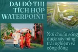 Đại đô thị tích hợp Waterpoint: Nơi chuẩn sống được xây bằng trải nghiệm và cộng đồng