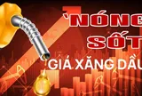 ‘Nóng sốt’ giá xăng dầu