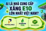 Cần 1 triệu m3 xăng E10 mỗi tháng, ai là nhà cung cấp lớn nhất Việt Nam?