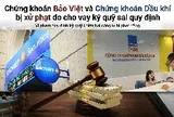 Chứng khoán Bảo Việt và Chứng khoán Dầu khí bị UBCKNN xử phạt do cho vay ký quỹ sai quy định